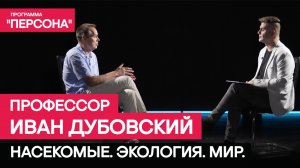 Программа "Персона" | НАСЕКОМЫЕ.ЭКОЛОГИЯ.МИР | Профессор Иван Дубовский о том, что нас окружает.