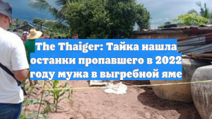 The Thaiger: Тайка нашла останки пропавшего в 2022 году мужа в выгребной яме