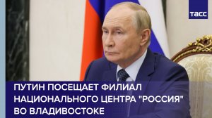 Путин посещает филиал Национального центра "Россия" во Владивостоке