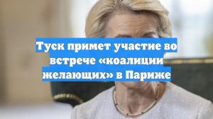 Туск примет участие во встрече «коалиции желающих» в Париже