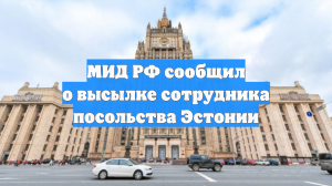 МИД РФ сообщил о высылке сотрудника посольства Эстонии