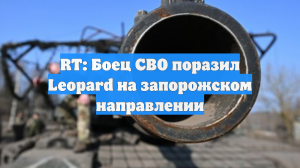RT: Боец СВО поразил Leopard на запорожском направлении
