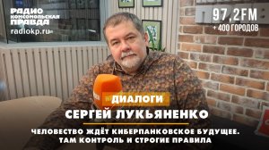 Сергей ЛУКЬЯНЕНКО: Человечество ждёт киберпанковское будущее. Там контроль и строгие правила