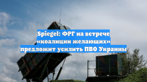 Spiegel: ФРГ на встрече «коалиции желающих» предложит усилить ПВО Украины