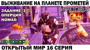 Игра Icarus Выживание на Страшной планете Прометей задание Nomad 16 серия #icarus #выживание
