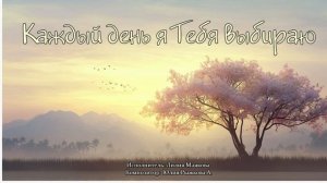 Каждый день я Тебя выбираю. Автор Петр Бальжик