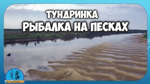 Рыбалка на песках. ТУНДРИНКА