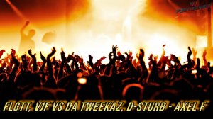 FLGTT, VJF VS Da Tweekaz, D-Sturb - Axel F