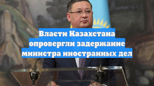 Власти Казахстана опровергли задержание министра иностранных дел