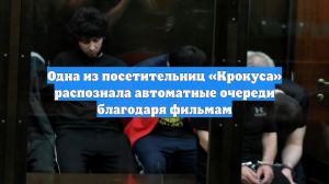 Одна из посетительниц «Крокуса» распознала автоматные очереди благодаря фильмам