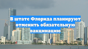 В штате Флорида планируют отменить обязательную вакцинацию