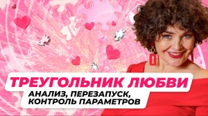 Треугольник любви. Анализ, перезапуск, контроль параметров