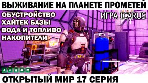 Игра Icarus Выживание на планете Прометей хранение топлива и воды обустройство хайтек базы 17 серия