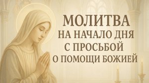 Молитва на начало дня с просьбой о помощи Божией
