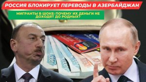 Россия Блокирует Переводы в Азербайджан: Мигранты в Шоке