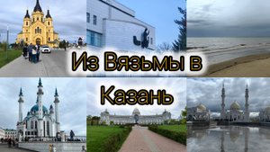 Из Смоленской области в Казань | Полная версия путешествия
