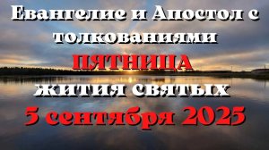 Евангелие дня 5 СЕНТЯБРЯ 2025 с толкованием.  Апостол дня.  Жития Святых.