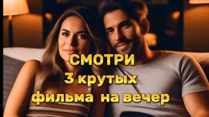 СМОТРИ 3 КРУТЫХ ФИЛЬМА НА ВЕЧЕР
