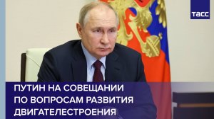 Путин на совещании по вопросам развития двигателестроения