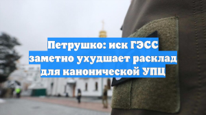 Петрушко: иск ГЭСС заметно ухудшает расклад для канонической УПЦ