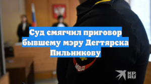 Суд смягчил приговор бывшему мэру Дегтярска Пильникову