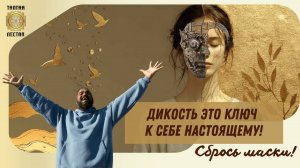 Дикость. Сними маски: вернись к своей изначальной природе!