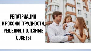 Репатриация в Россию: трудности, решения, полезные советы