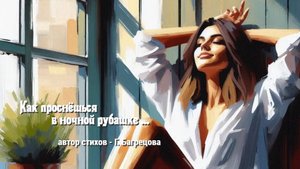 Как проснёшься в ночной рубашке" песня - стихи мои - музыка А.Люберчанин