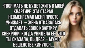 -Твоя мать не будет жить в моей квартире. Эта старая невменяемая меня . Жизненная история