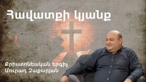Հավատքի Կյանք Մուրադ Զաքարյան