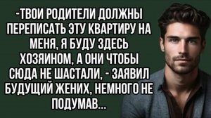 -Твои родители должны переписать эту квартиру на меня, . Жизненная история