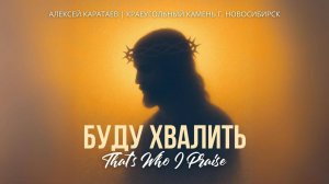 Буду хвалить / Алексей Каратаев / Краеугольный камень / Новосибирск