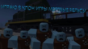 🎮РОБЛОКС МЕРТВЫЕ РЕЛЬСЫ И ИХ КОПИИ 🚧