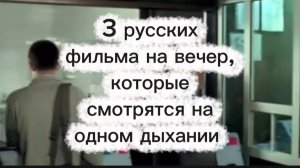 З русских фильма, которые смотрятся на одном дыхании
