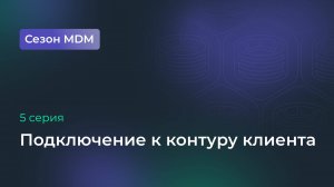 Сезон MDM. Серия № 5. Интеграция MDM: подключение к контуру клиента