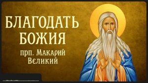 БЛАГОДАТЬ БОЖИЯ _ прп. Макарий Великий