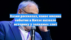 Хазин рассказал, какое именно событие в Китае вызвало истерику у западных элит