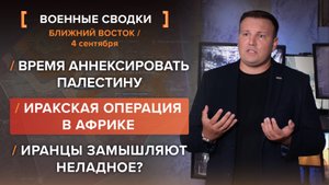 Время аннексировать Палестину. Иракская операция в Африке. Иранцы замышляют неладное