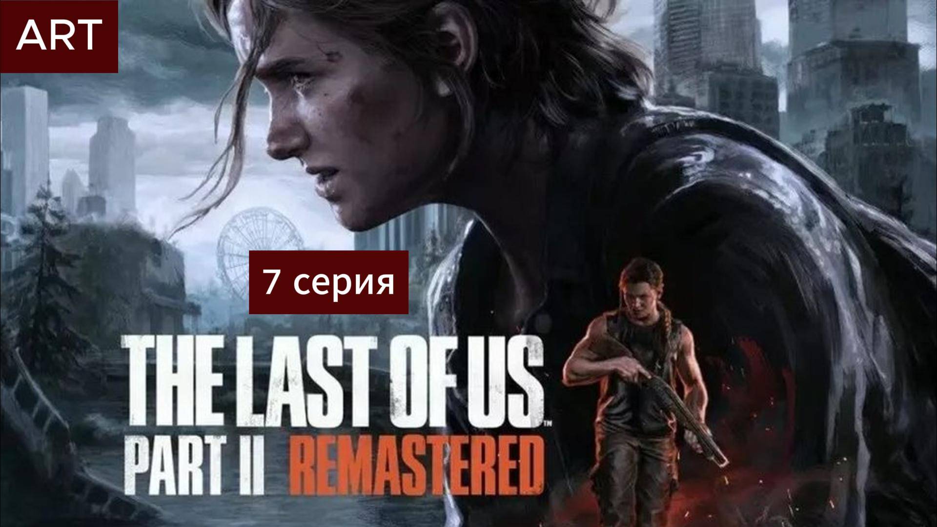 The Last of Us Part 2 (2025) прохождение игры на пк 7 серия смотреть онлайн