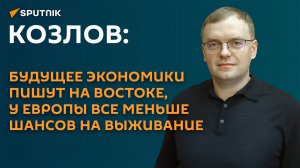 Козлов: точки роста смещаются на Восток, Европа оказывается в ловушке