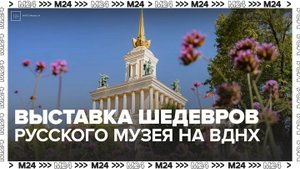 Собянин и Любимова пригласили посетить выставку шедевров Русского музея на ВДНХ - Москва 24