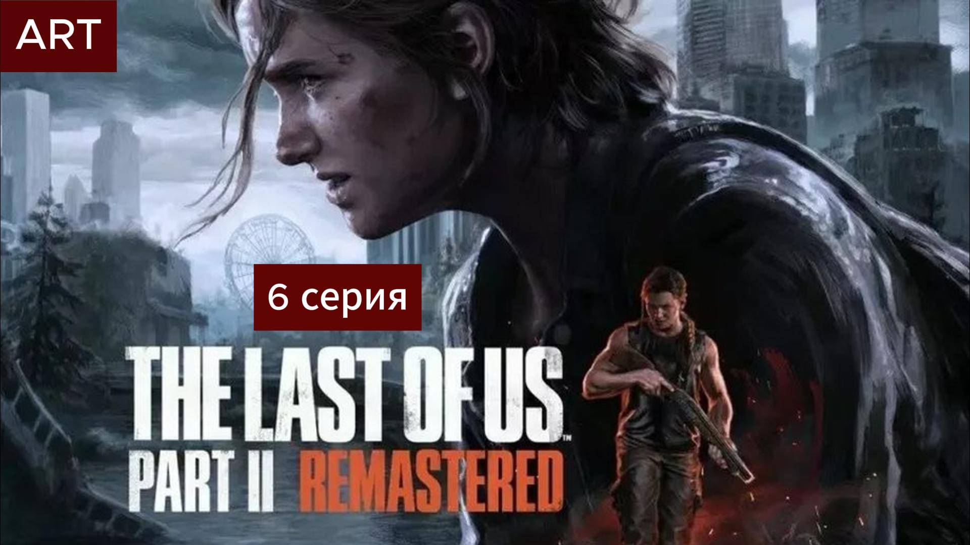 The Last of Us Part 2 (2025) прохождение игры на пк 6 серия смотреть онлайн