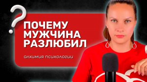 Почему МУЖЧИНА РАЗЛЮБИЛ? 5 неочевидных ПРИЧИН!
