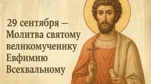 29 сентября — Молитва святому великомученику Евфимию Всехвальному.