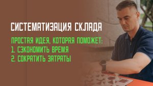 Систематизация склада. Одна простая идея, которая поможет: сэкономить время и сократить затраты.