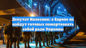 Депутат Колесник: в Европе не найдут готовых пожертвовать собой ради Украины