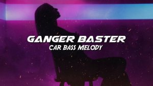 Ganger Baster - Car Bass Melody (Modern Retro Car Bass)