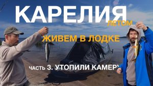Карелия летом 2024. Живём в лодке. Ловим хариуса. Часть 3 Финал