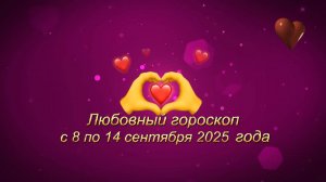 Любовный гороскоп на неделю с 8 по 14 сентября 2025 года.