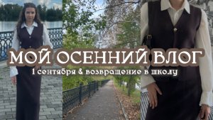 МОЙ ОСЕННИЙ ВЛОГ🍂🍁| 1 сентября & возвращение в школу 🧸